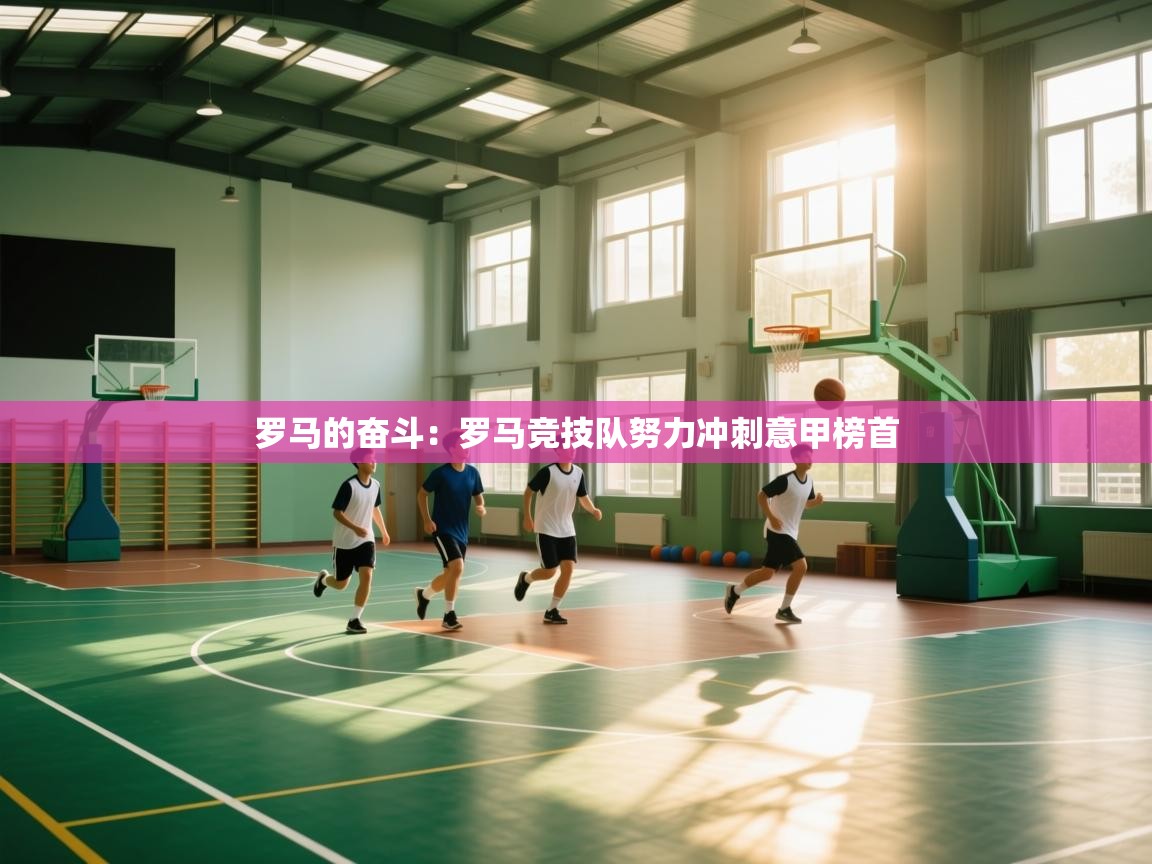 罗马的奋斗：罗马竞技队努力冲刺意甲榜首  第1张