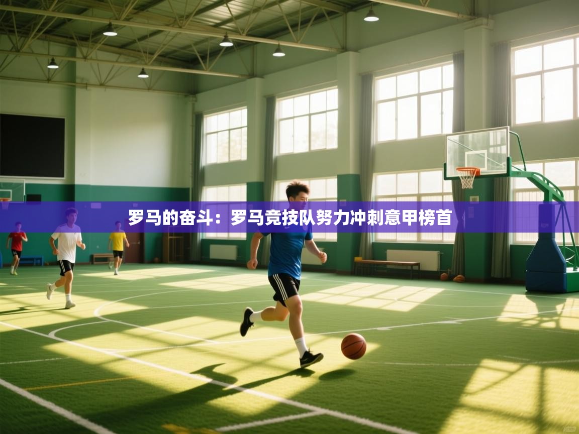 罗马的奋斗：罗马竞技队努力冲刺意甲榜首  第2张